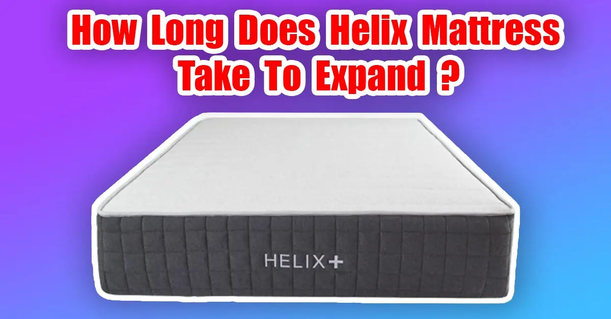 How Long Does Helix Mattress Take To Expand