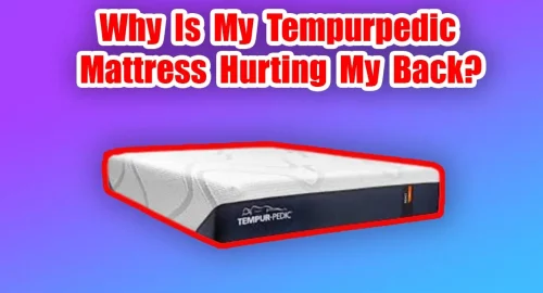Why Is My Tempurpedic Mattress Hurting My Back
