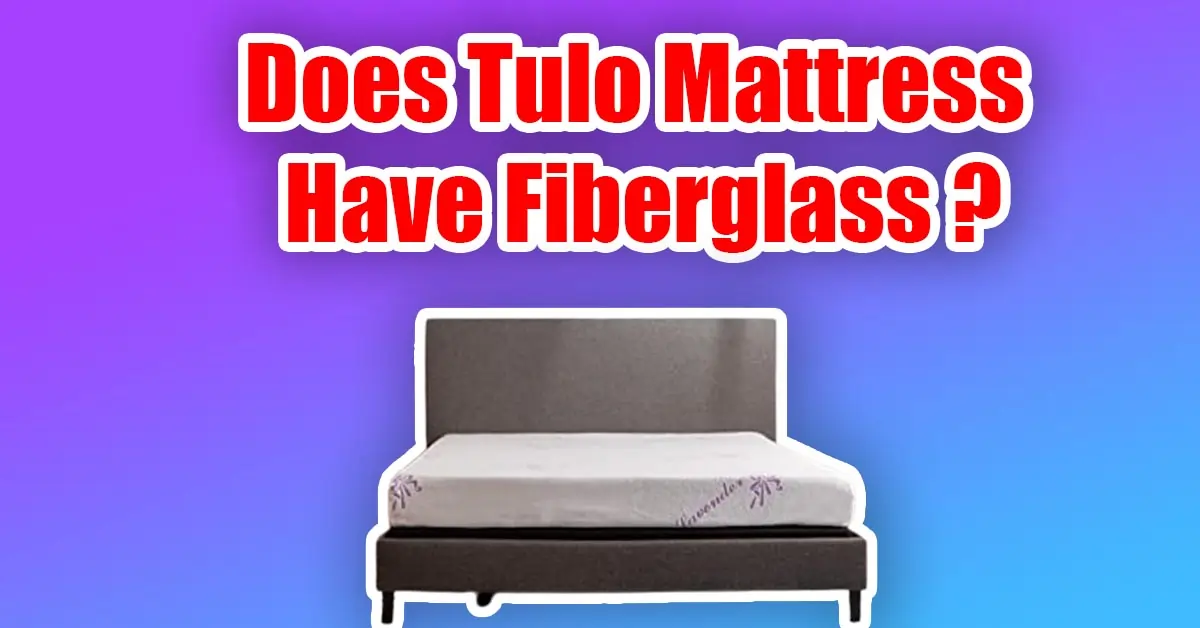 Does Tulo Mattress Have Fiberglass