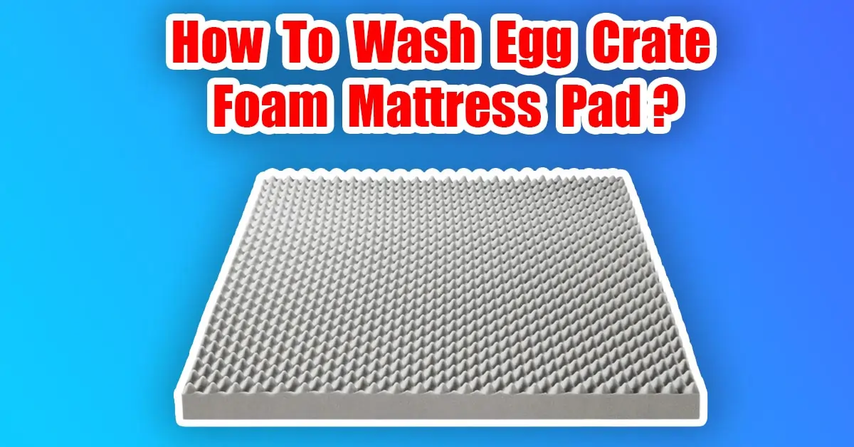 how to wash egg crate foam mattress pad