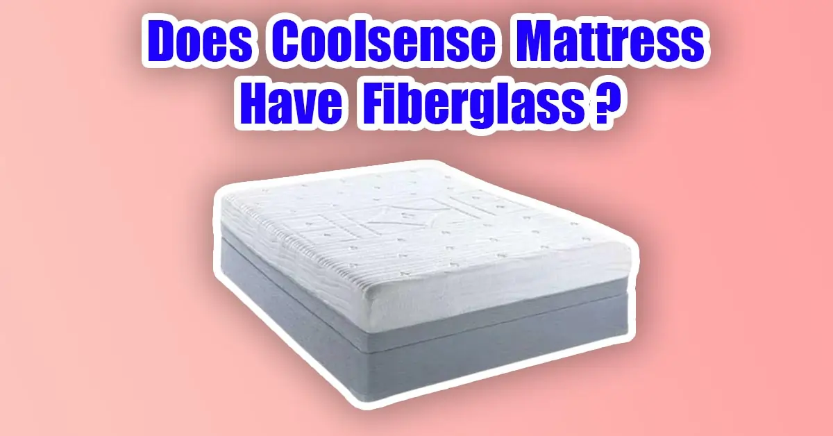 does coolsense mattress have fiberglass
