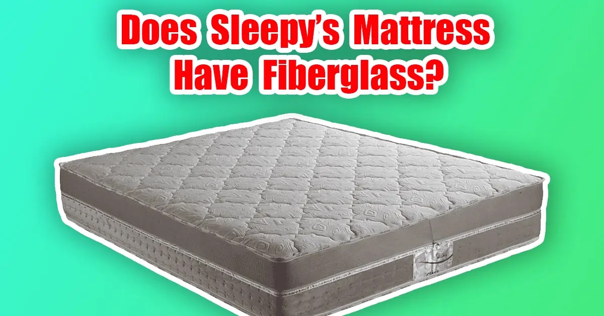 Does Sleepy’s Mattress Have Fiberglass