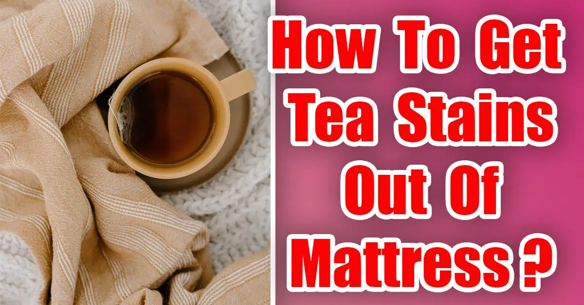 How To Get Tea Stains Out Of Mattress