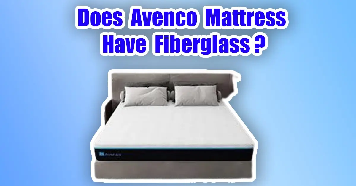 Does Avenco Mattress Have Fiberglass? (Dark Truth 2022)