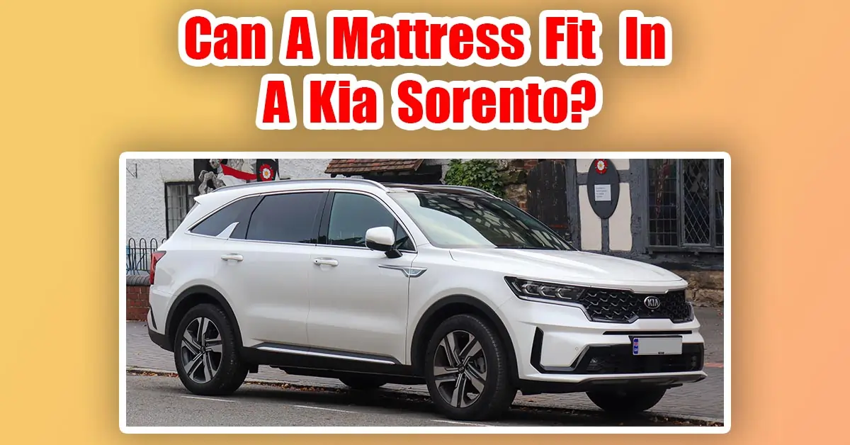 Can a mattress fit in a Kia Sorento? (Queen, Full & Twin Size) 2022