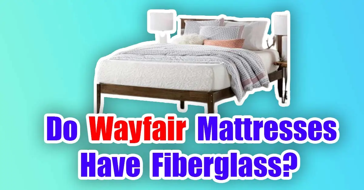 Do Wayfair Mattresses Have Fiberglass