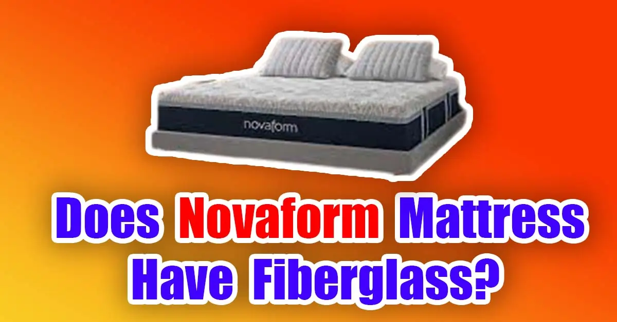 Does Novaform Mattress Have Fiberglass?