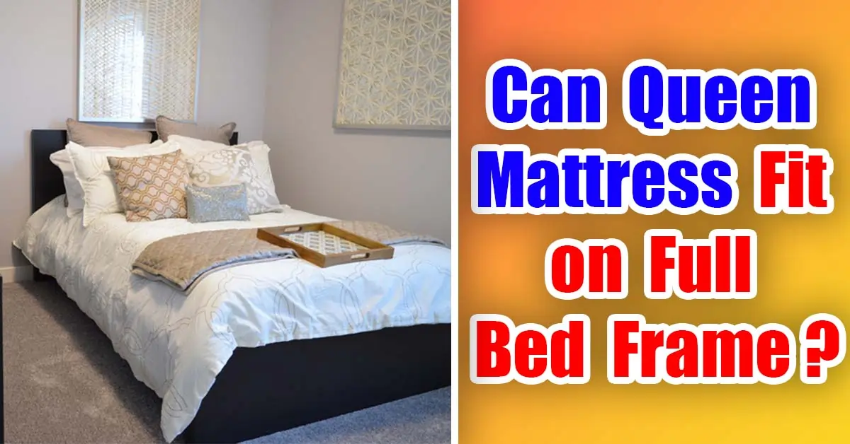 Can Queen Mattress Fit on Full Bed Frame?