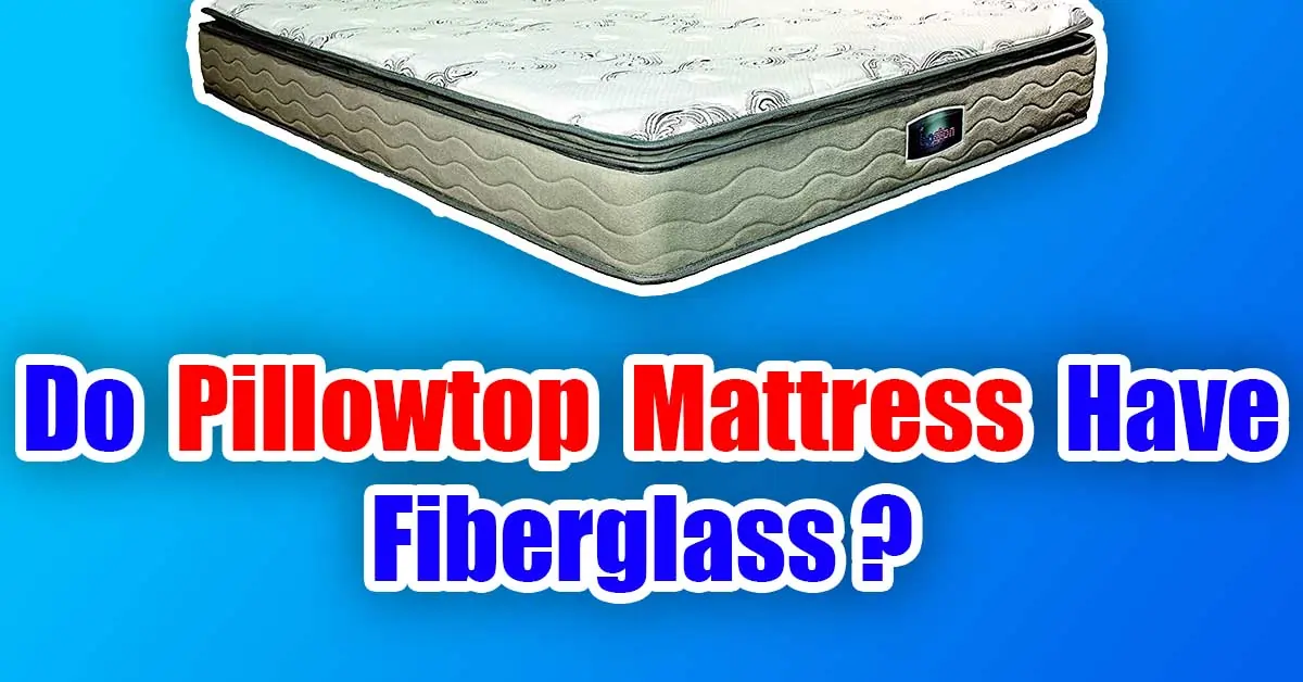 Pillowtop Mattresses Have Fiberglass