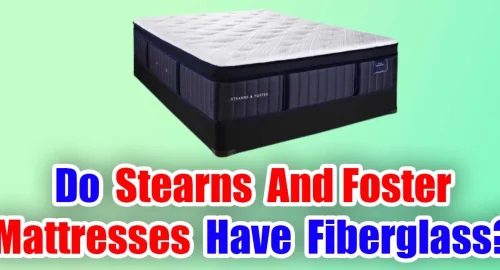 Do Stearns And Foster Mattresses Have Fiberglass?